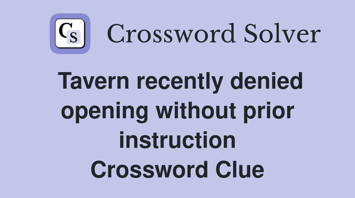 Tavern recently denied opening without prior instruction Crossword Clue
