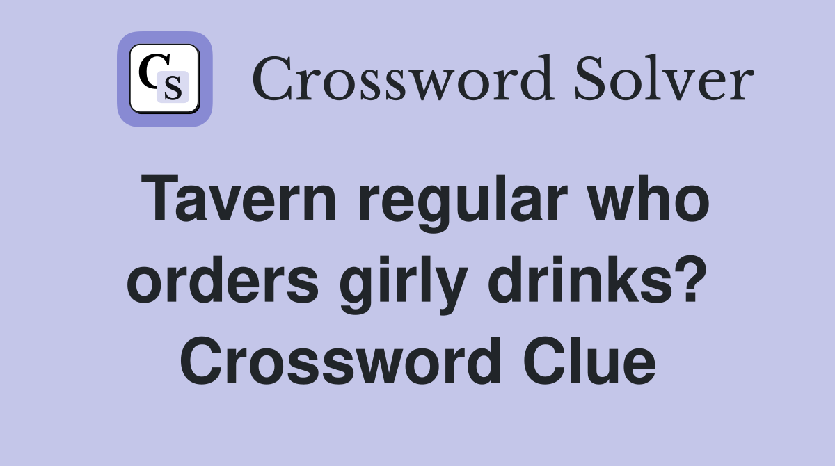 Tavern regular who orders girly drinks? Crossword Clue