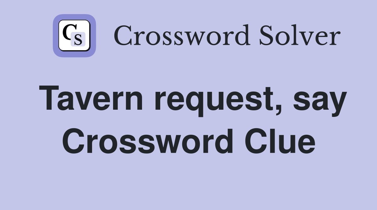Tavern request, say Crossword Clue
