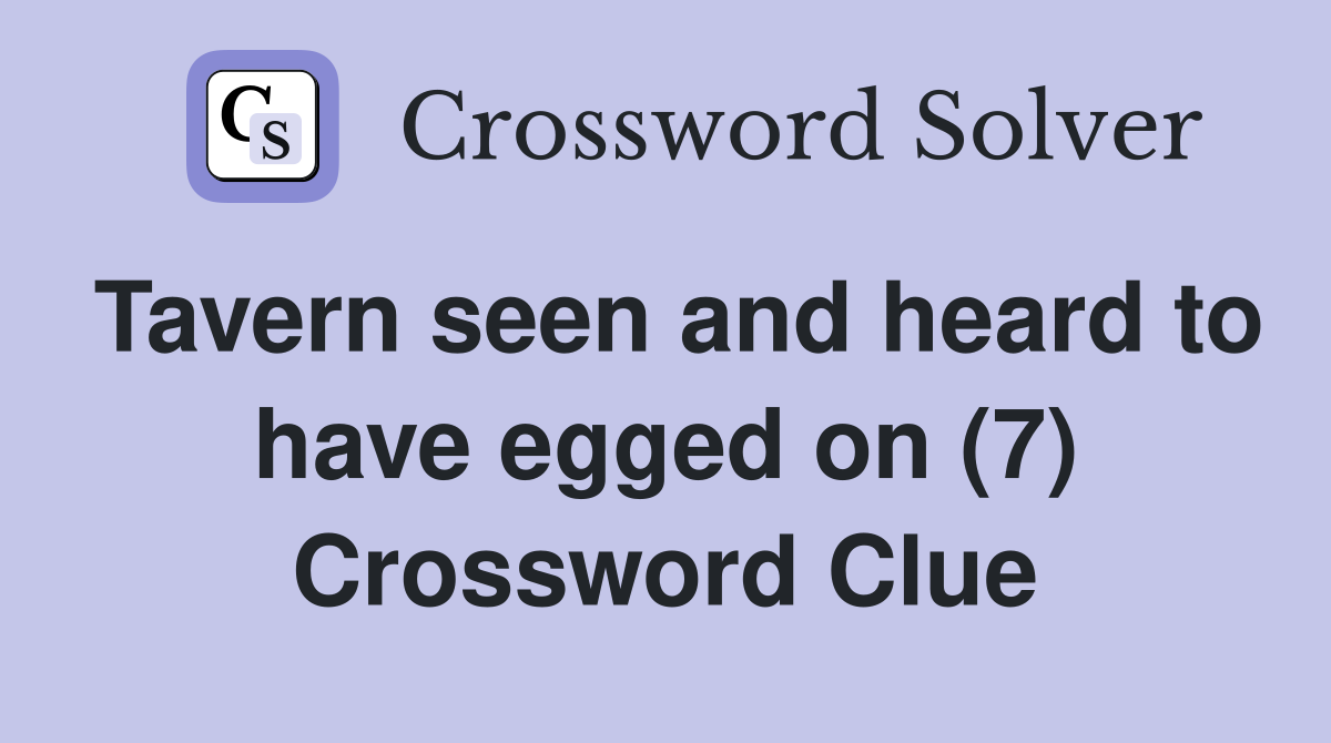Tavern seen and heard to have egged on (7) Crossword Clue