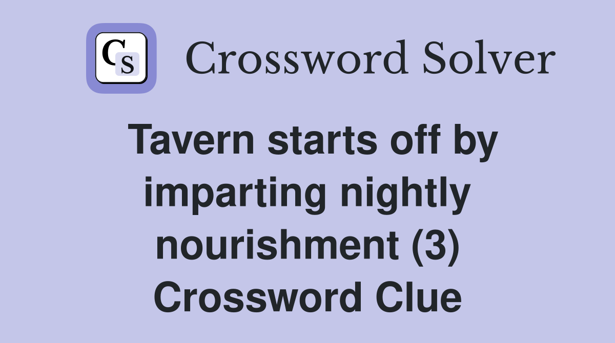 Tavern starts off by imparting nightly nourishment (3) Crossword Clue