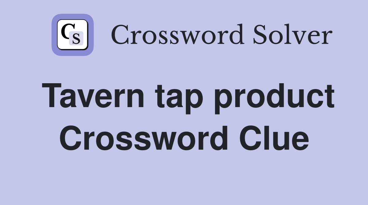 Tavern tap product Crossword Clue
