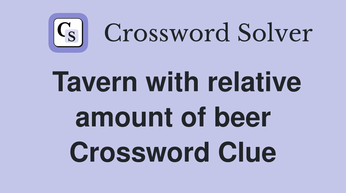 Tavern with relative amount of beer Crossword Clue