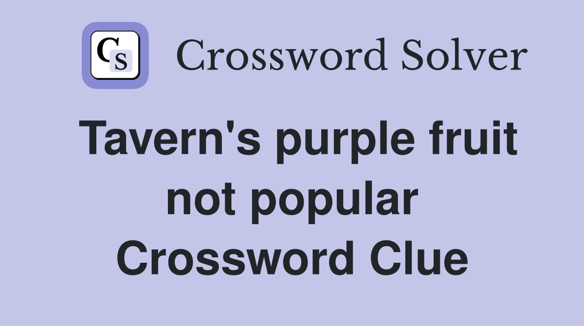 Tavern's purple fruit not popular Crossword Clue