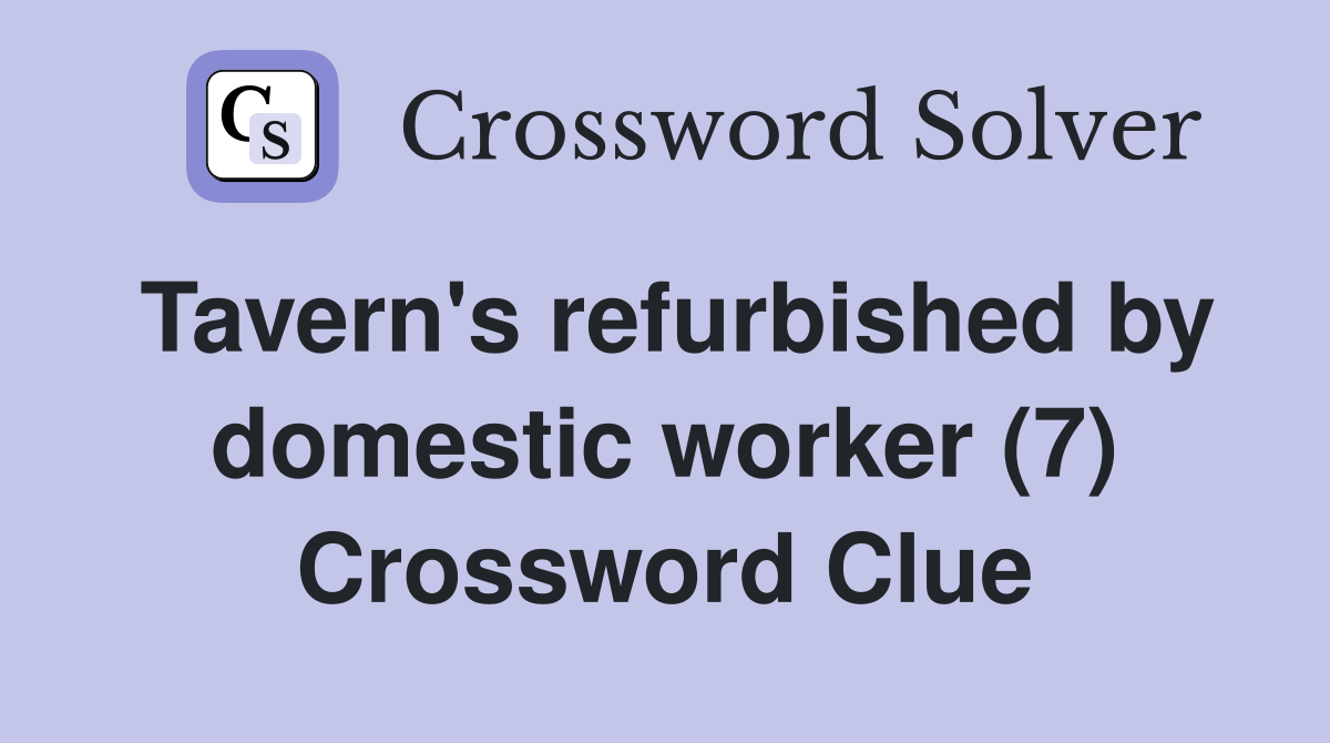 Tavern's refurbished by domestic worker (7) Crossword Clue