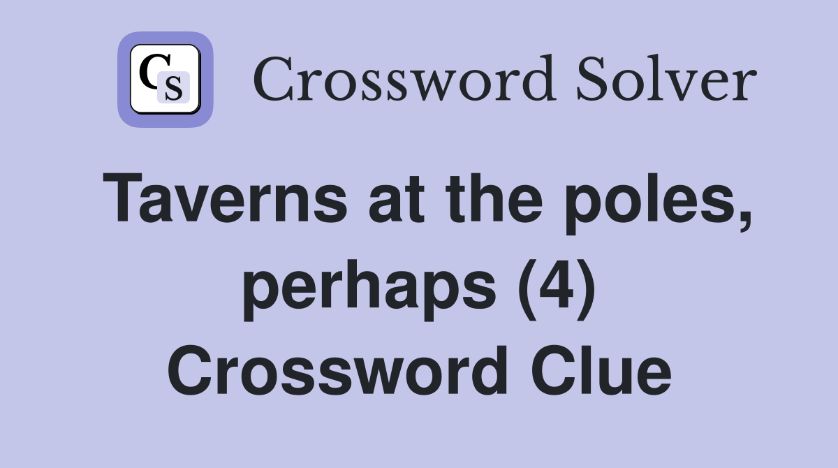 Taverns at the poles, perhaps (4) Crossword Clue