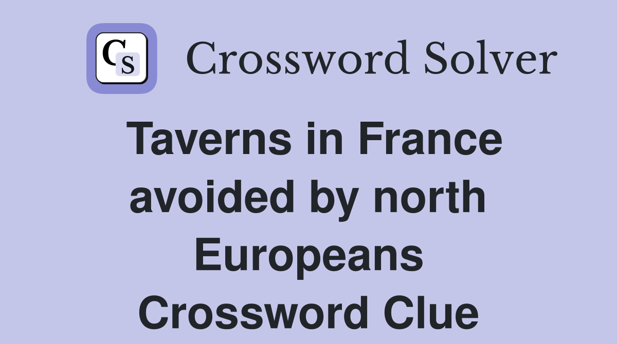 Taverns in France avoided by north Europeans Crossword Clue