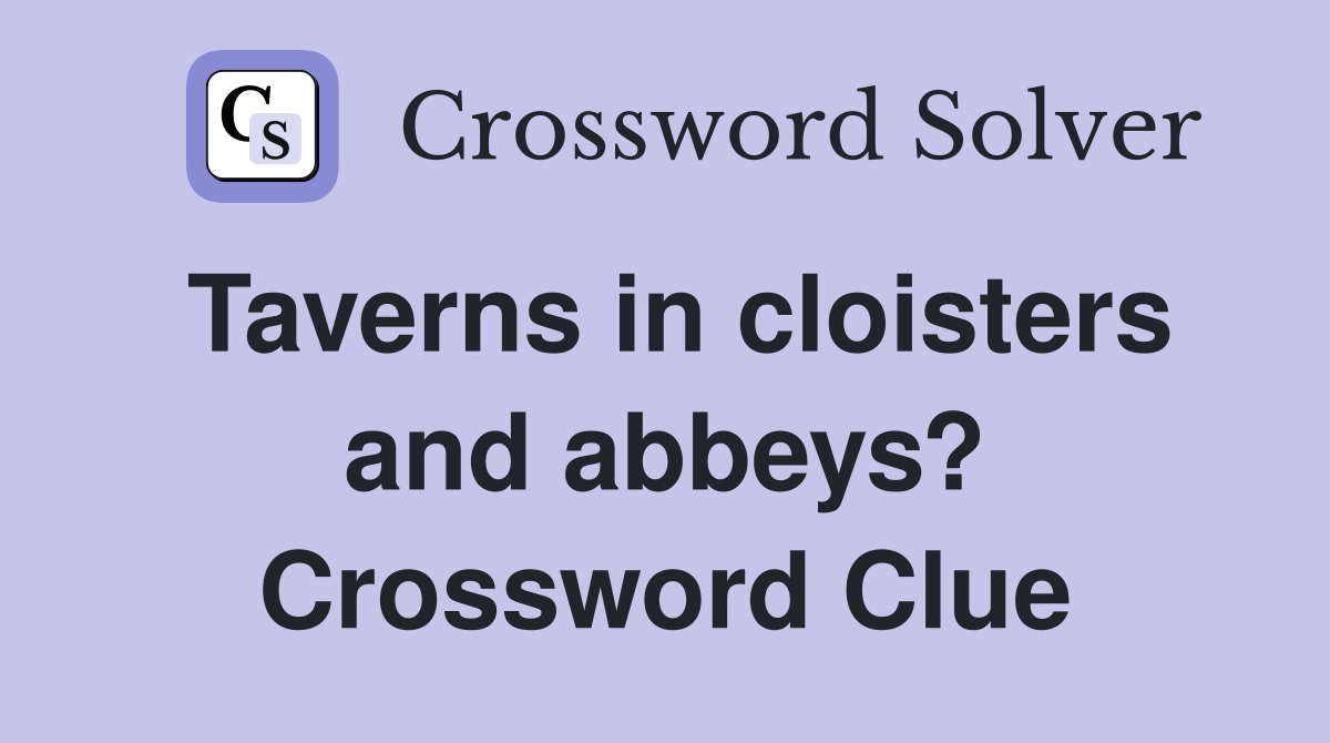 Taverns in cloisters and abbeys? Crossword Clue