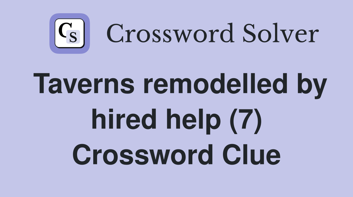 Taverns remodelled by hired help (7) Crossword Clue