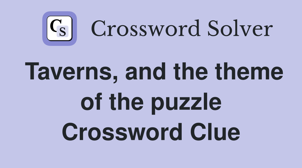 Taverns, and the theme of the puzzle Crossword Clue