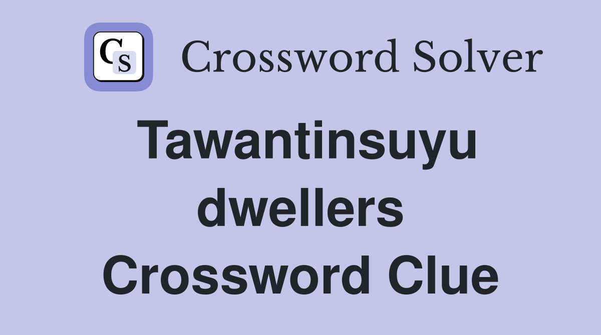 Tawantinsuyu dwellers Crossword Clue