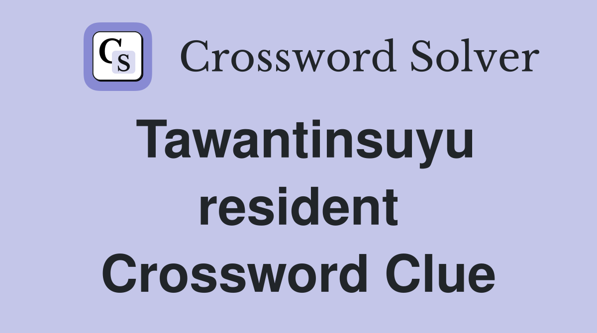 Tawantinsuyu resident Crossword Clue