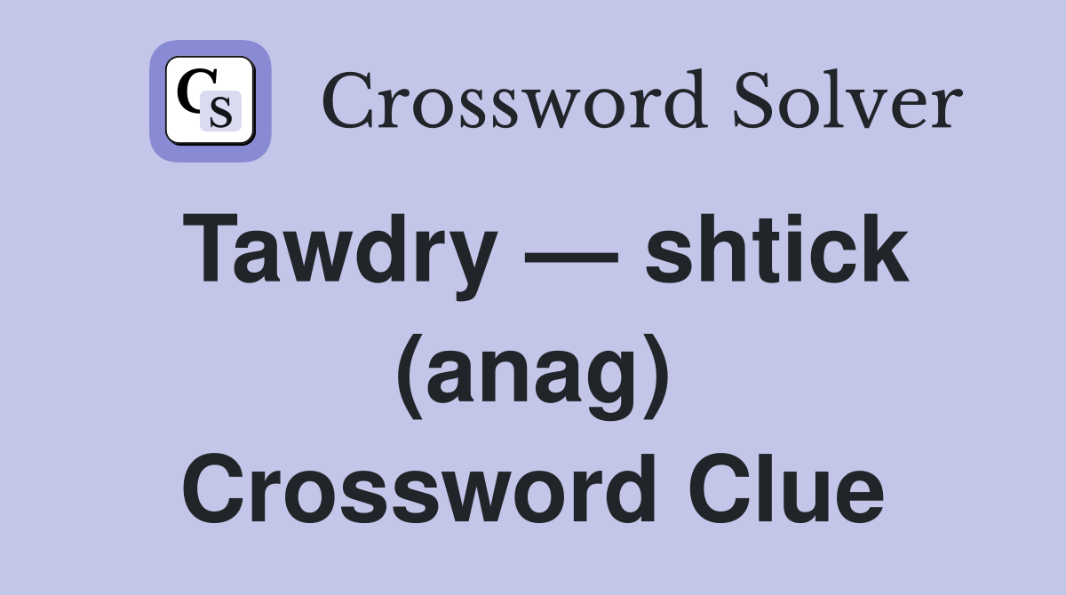 Tawdry — shtick (anag) Crossword Clue