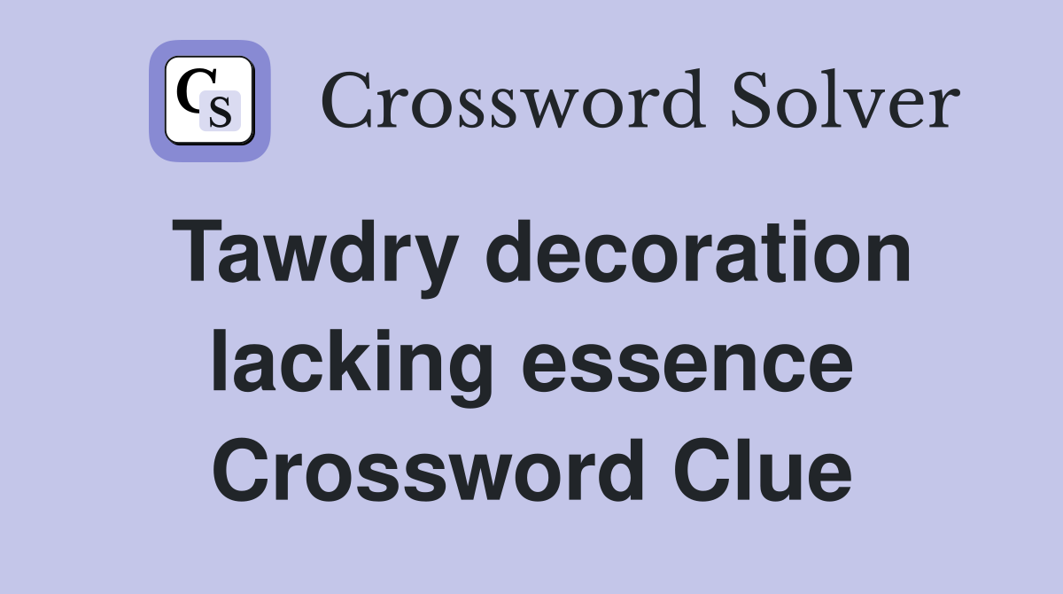 Tawdry decoration lacking essence Crossword Clue