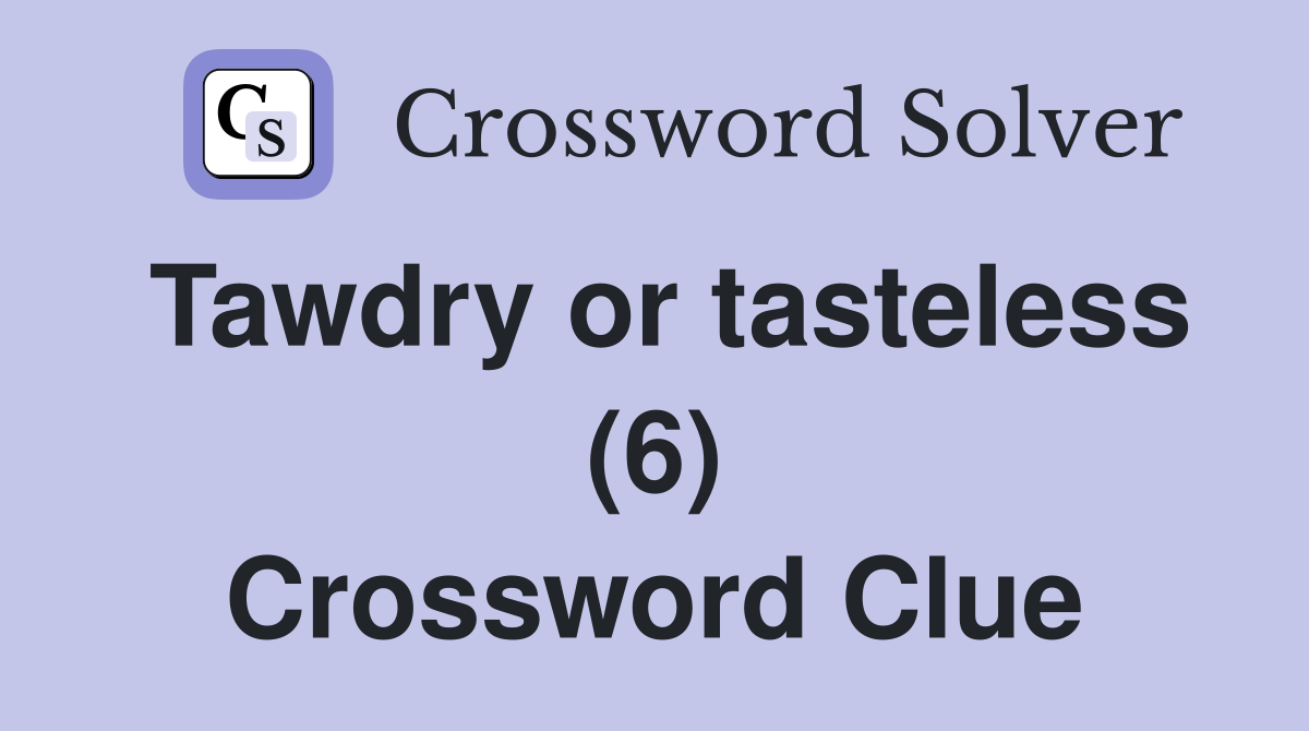 Tawdry or tasteless (6) Crossword Clue