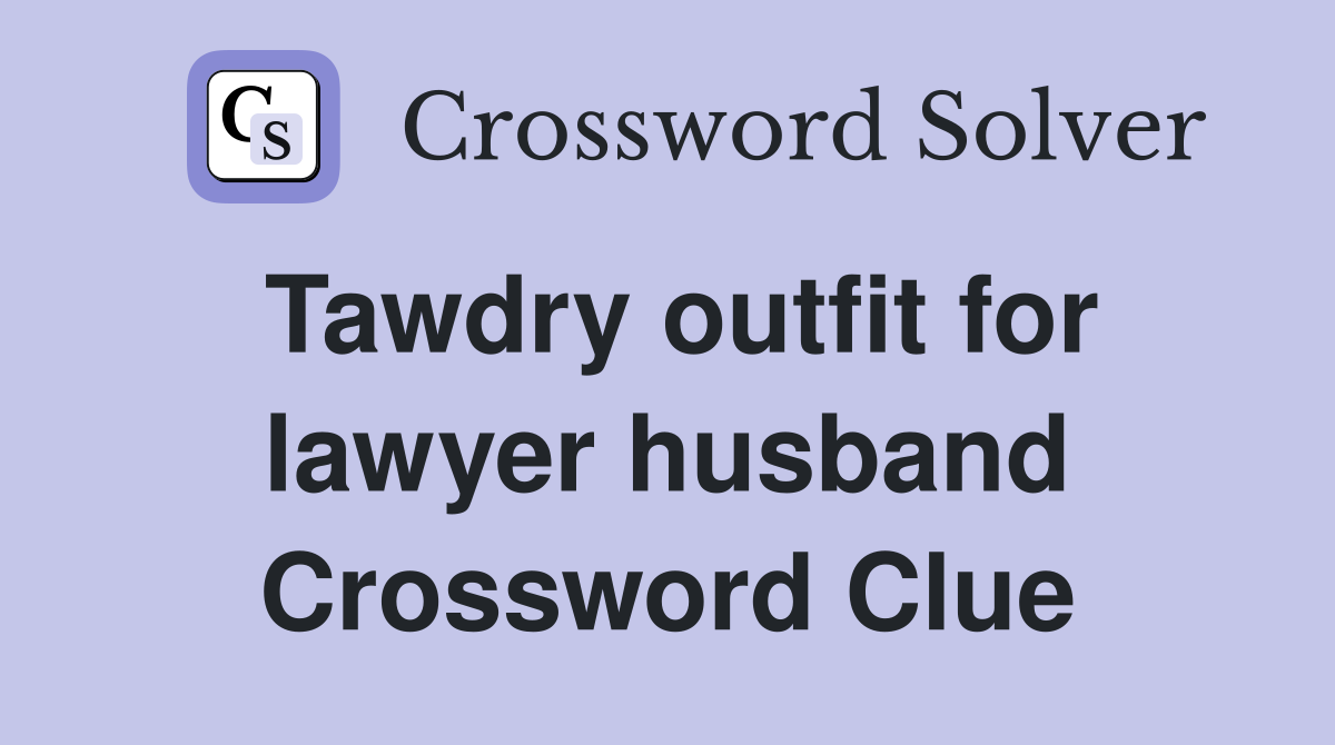 Tawdry outfit for lawyer husband Crossword Clue