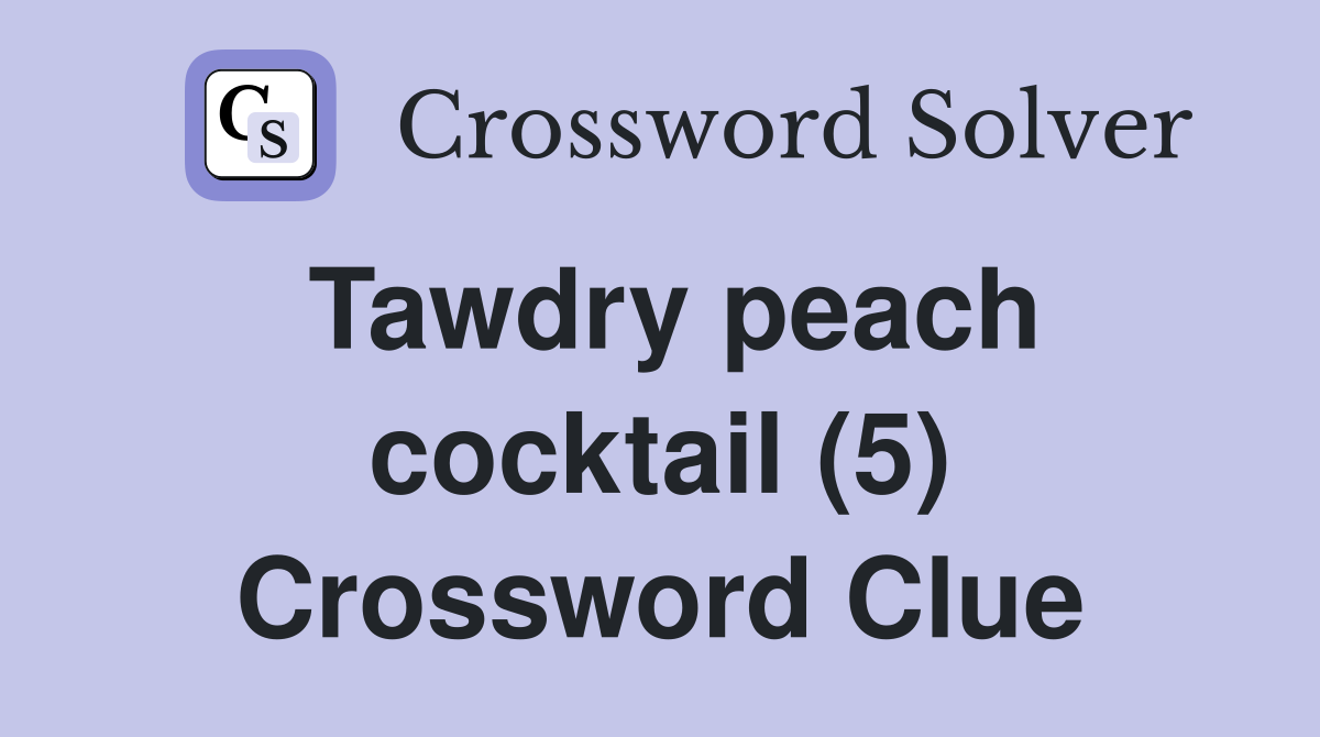 Tawdry peach cocktail (5) Crossword Clue