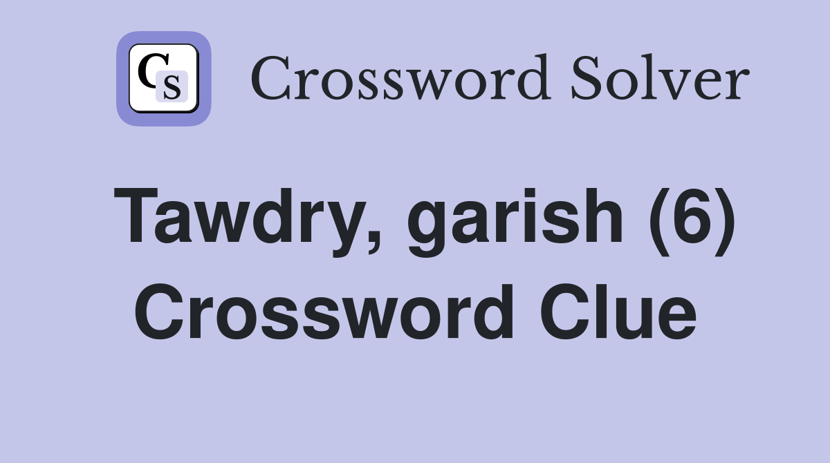 Tawdry, garish (6) Crossword Clue
