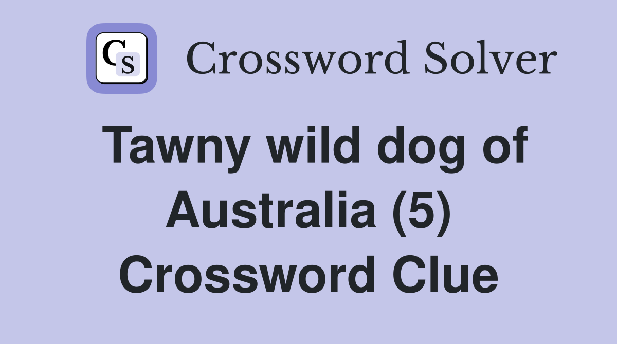 Tawny wild dog of Australia (5) Crossword Clue