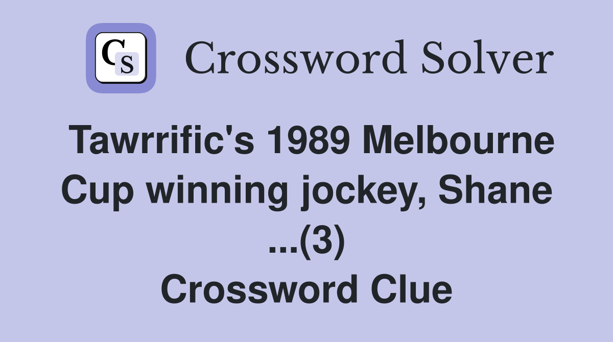 Tawrrific's 1989 Melbourne Cup winning jockey, Shane ...(3) Crossword Clue