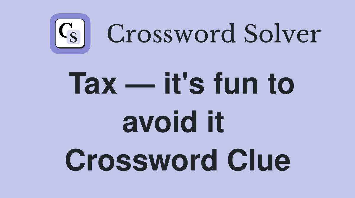 Tax — it's fun to avoid it  Crossword Clue
