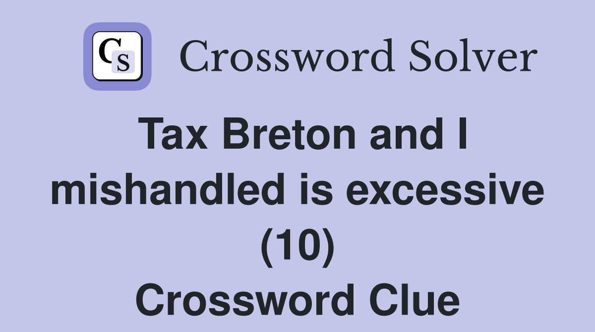 Tax Breton and I mishandled is excessive (10) Crossword Clue