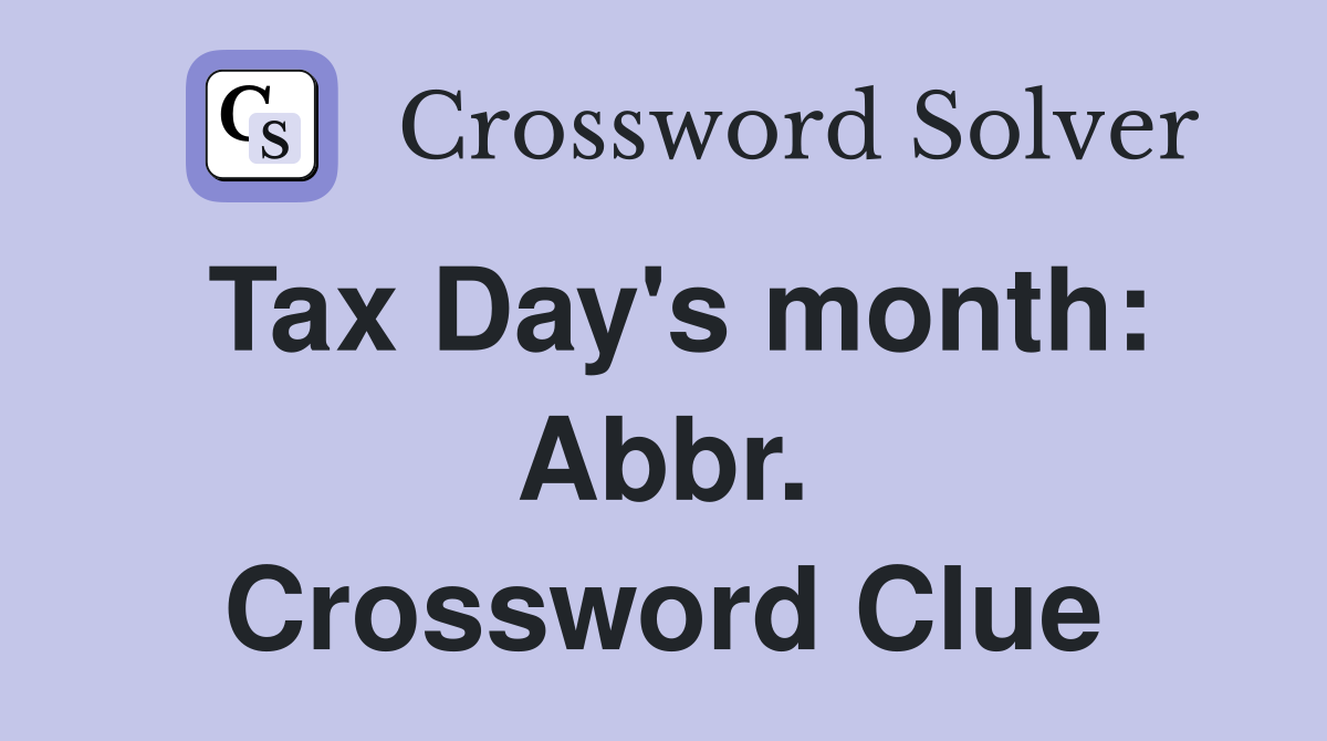 Tax Day's month: Abbr. Crossword Clue