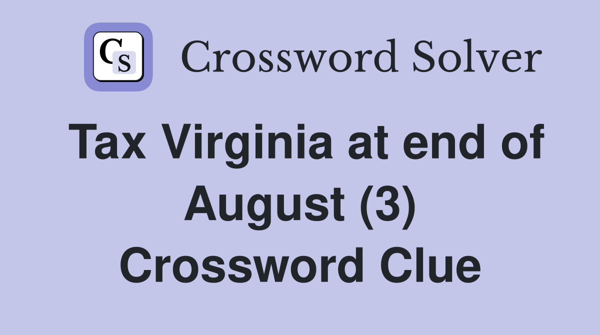 Tax Virginia at end of August (3) Crossword Clue