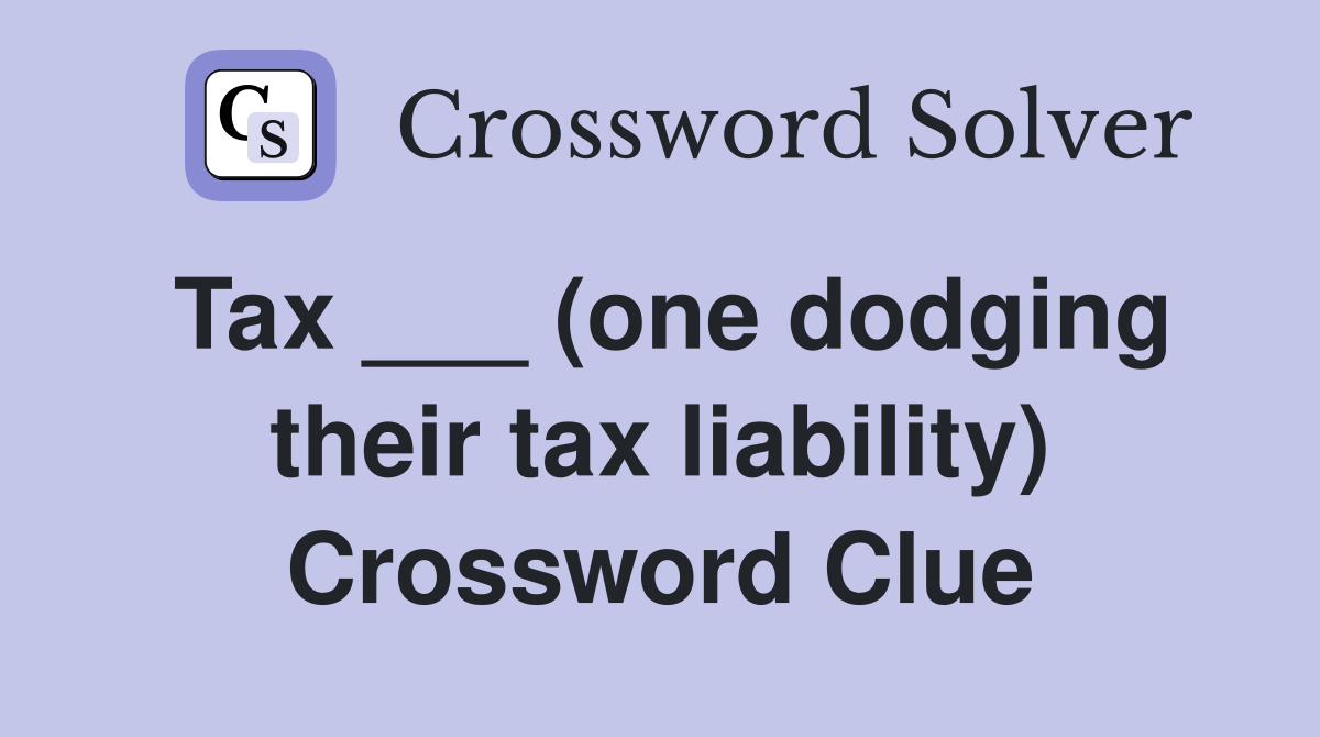 Tax ___ (one dodging their tax liability) Crossword Clue