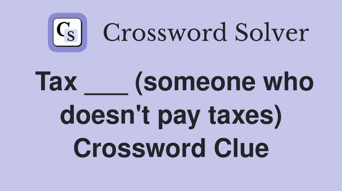 Tax ___ (someone who doesn't pay taxes) Crossword Clue