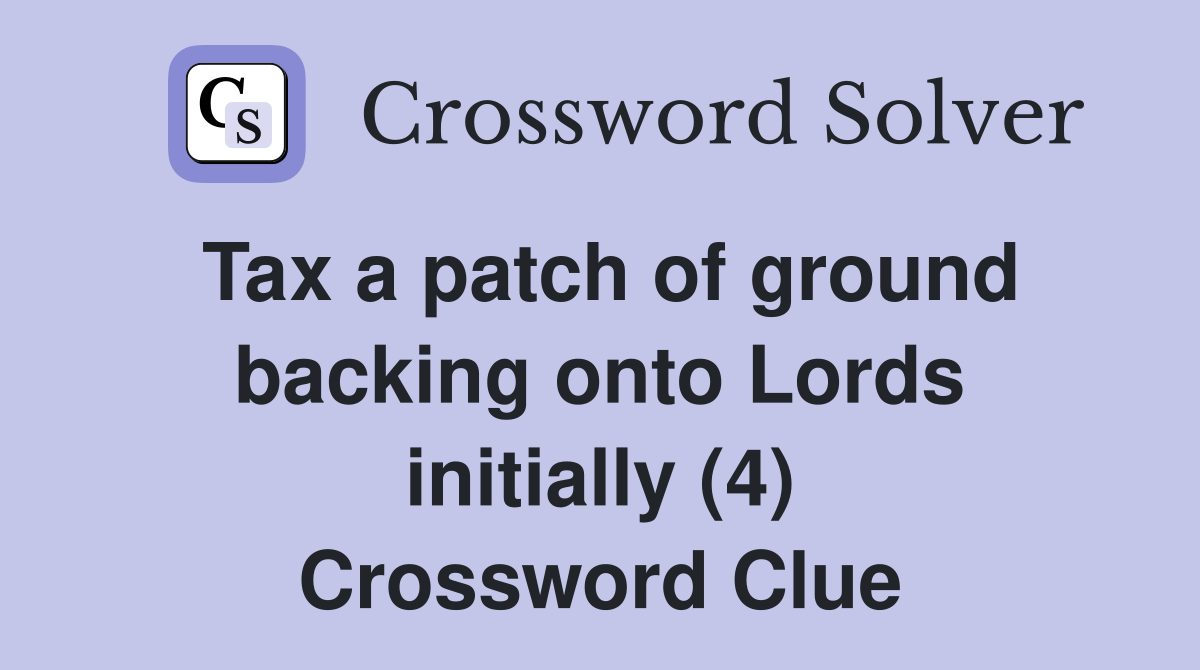 Tax a patch of ground backing onto Lords initially (4) Crossword Clue