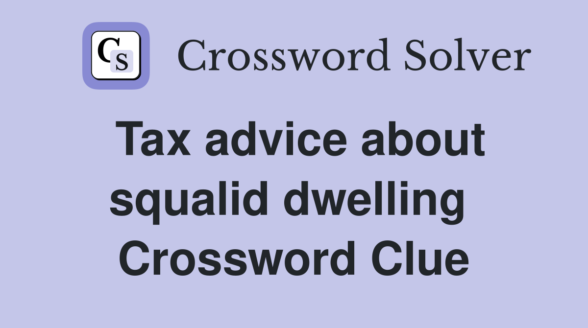 Tax advice about squalid dwelling  Crossword Clue