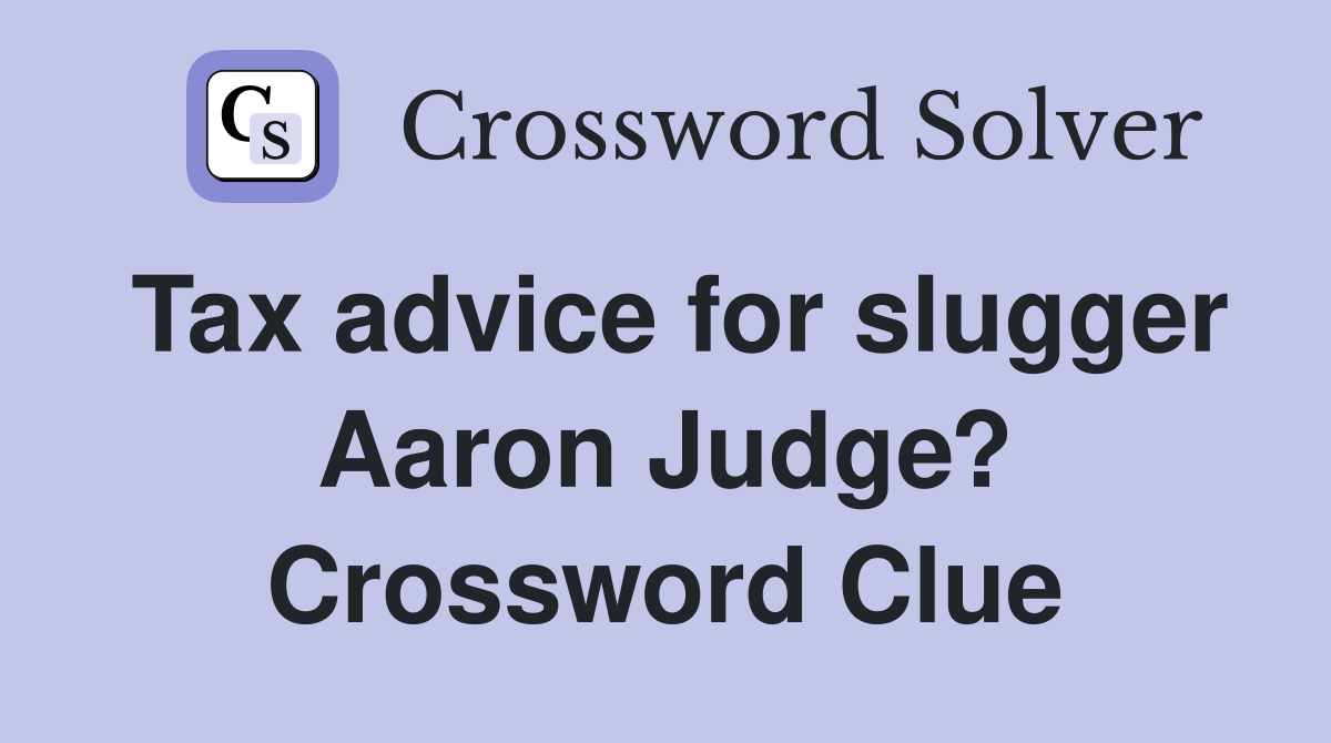 Tax advice for slugger Aaron Judge? Crossword Clue