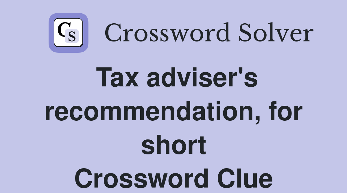 Tax adviser's recommendation, for short Crossword Clue