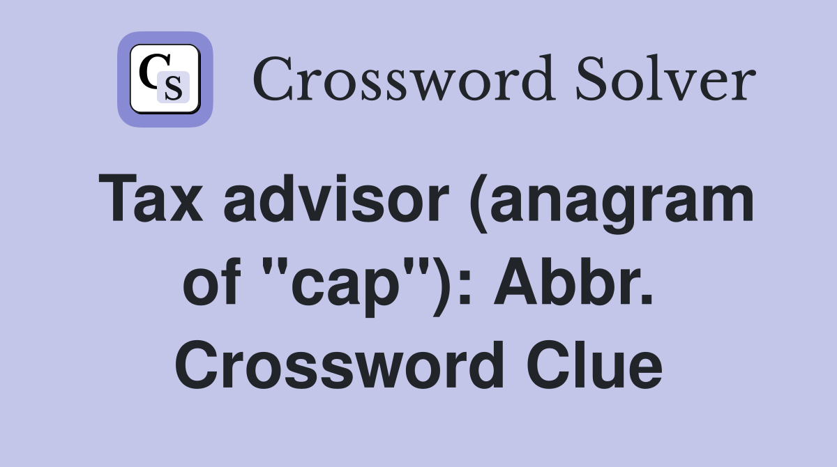 Tax advisor (anagram of "cap"): Abbr. Crossword Clue
