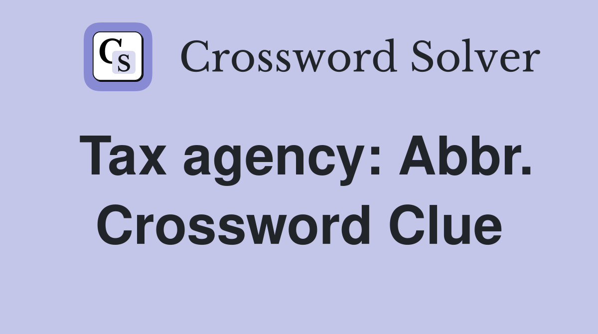 Tax agency: Abbr. Crossword Clue
