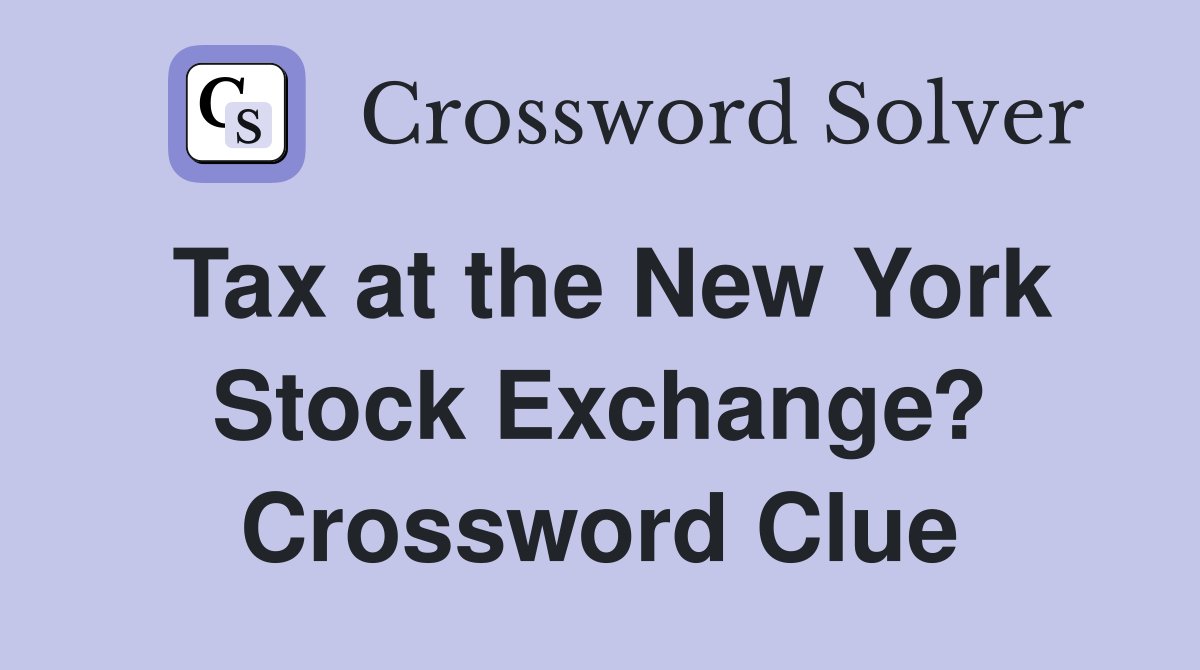 Tax at the New York Stock Exchange? Crossword Clue