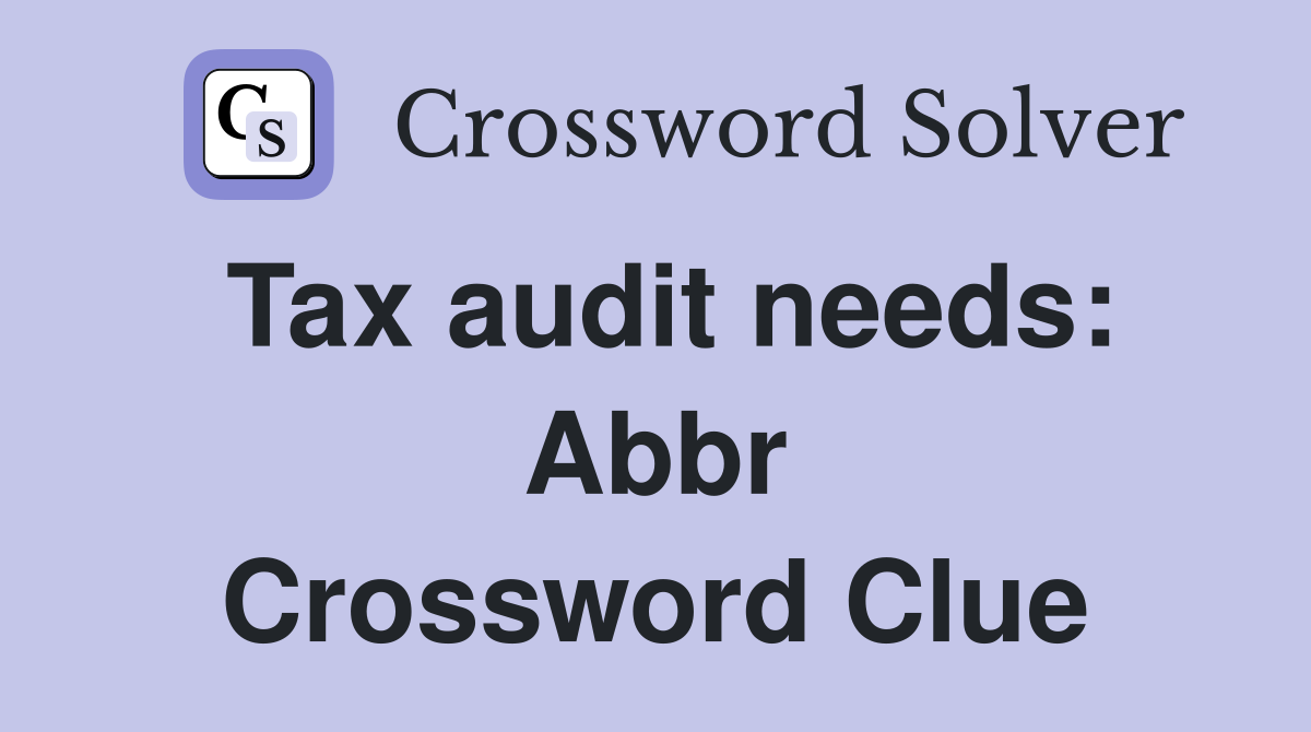 Tax audit needs: Abbr Crossword Clue