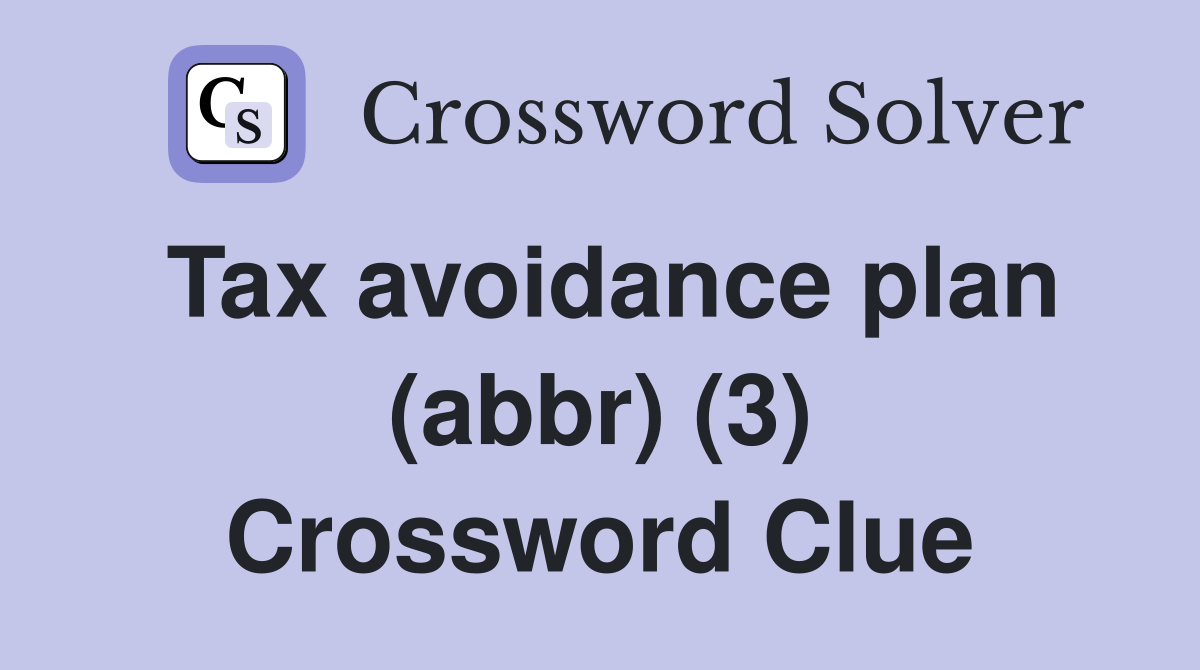 Tax avoidance plan (abbr) (3) Crossword Clue