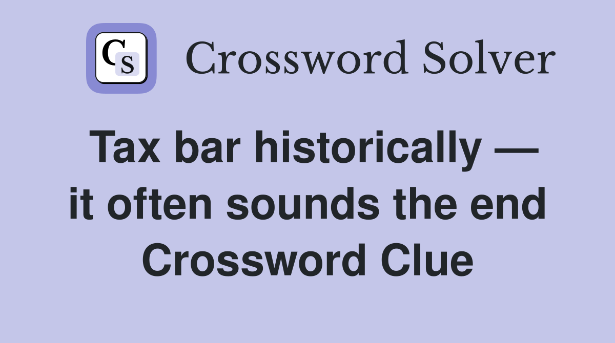 Tax bar historically — it often sounds the end Crossword Clue