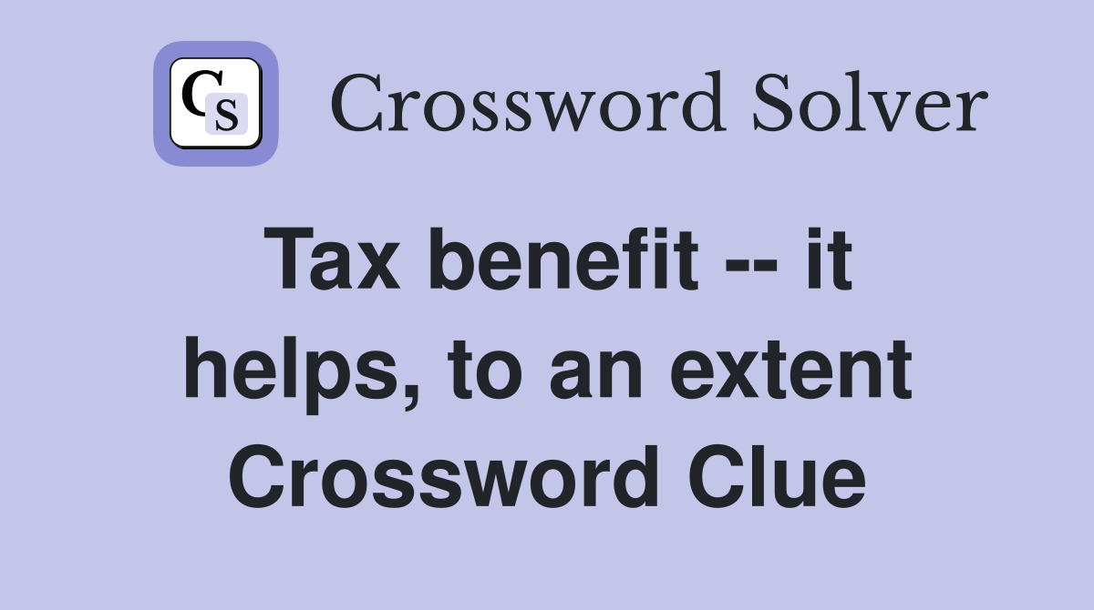 Tax benefit -- it helps, to an extent Crossword Clue