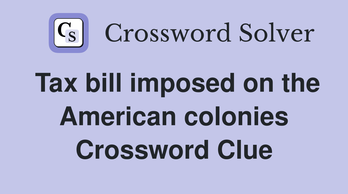 Tax bill imposed on the American colonies Crossword Clue
