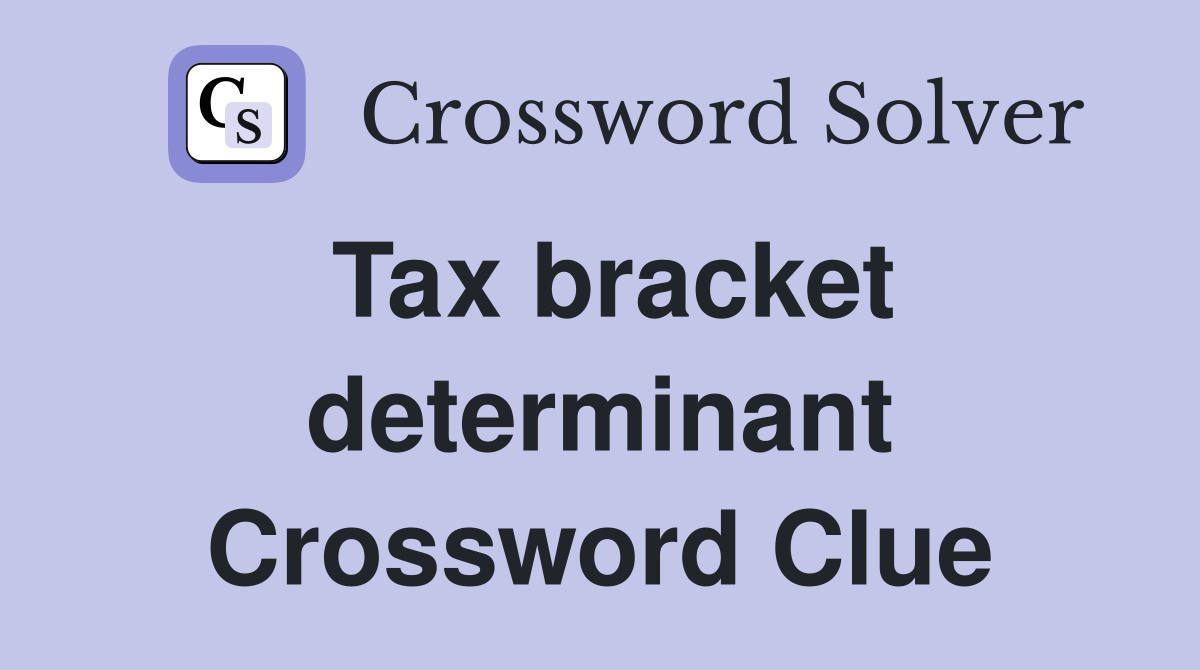 Tax bracket determinant Crossword Clue