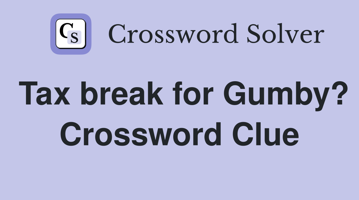 Tax break for Gumby? Crossword Clue