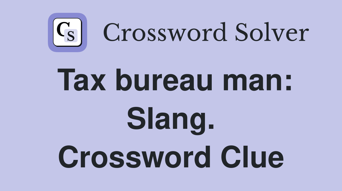 Tax bureau man: Slang. Crossword Clue