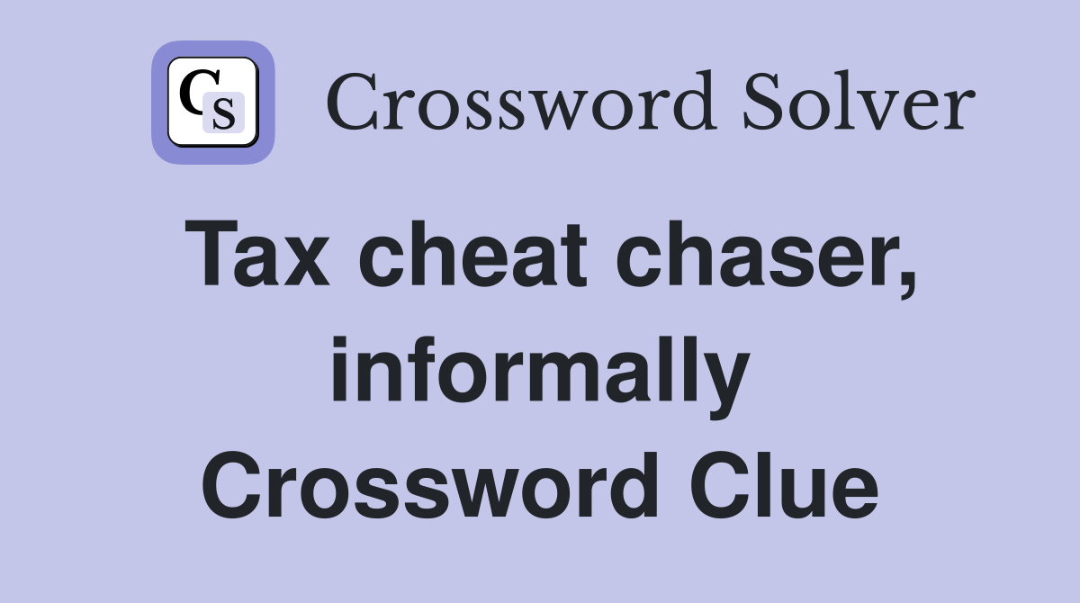Tax cheat chaser, informally Crossword Clue