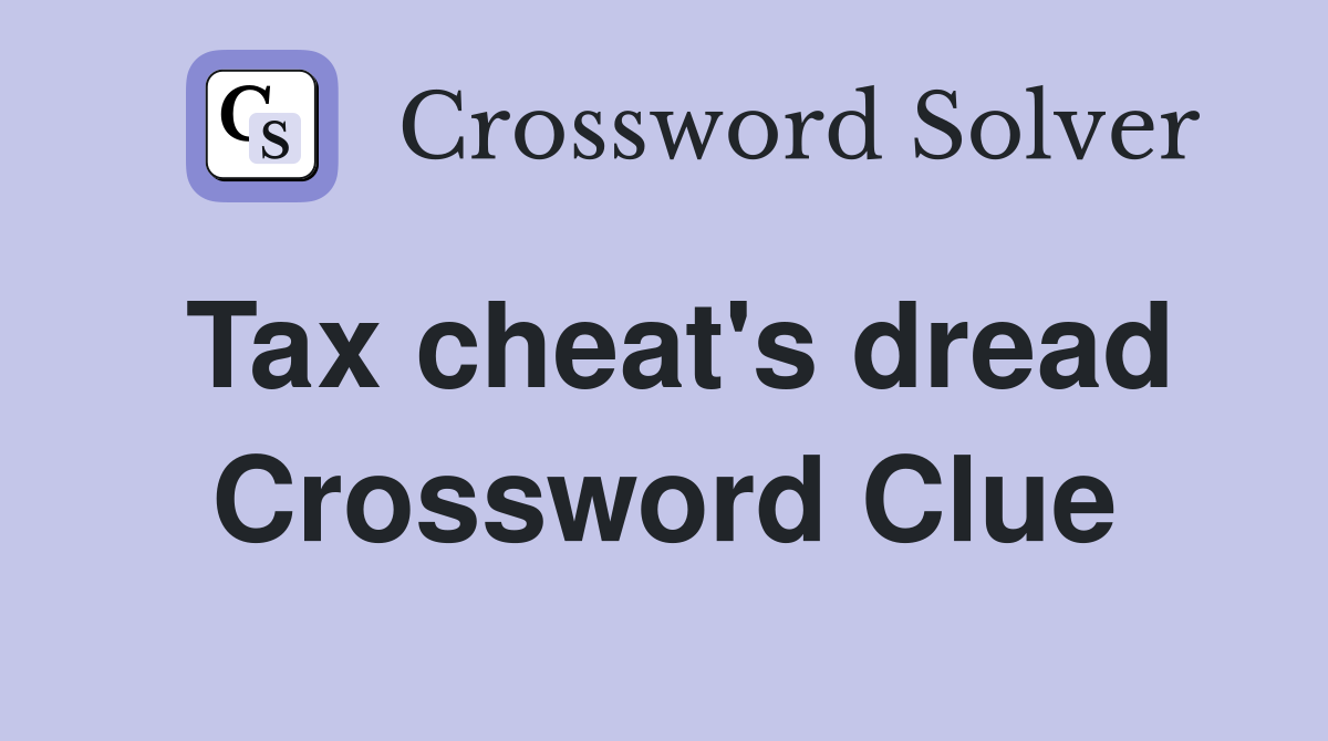 Tax cheat's dread Crossword Clue