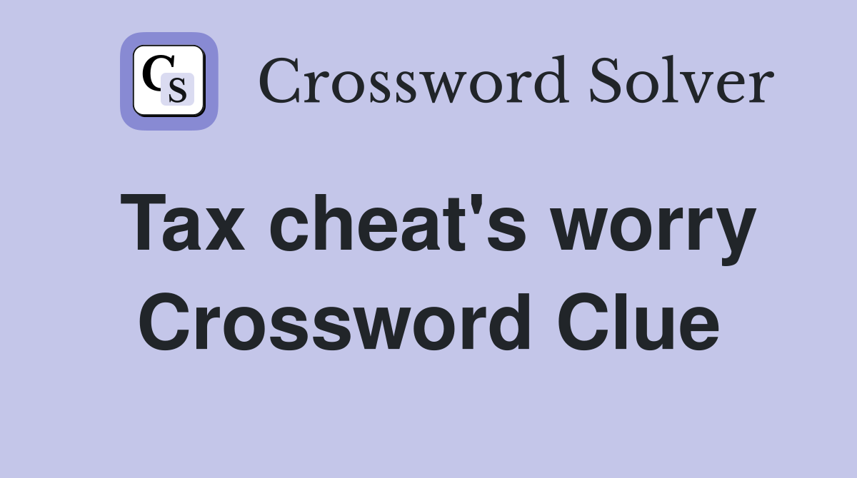 Tax cheat's worry Crossword Clue