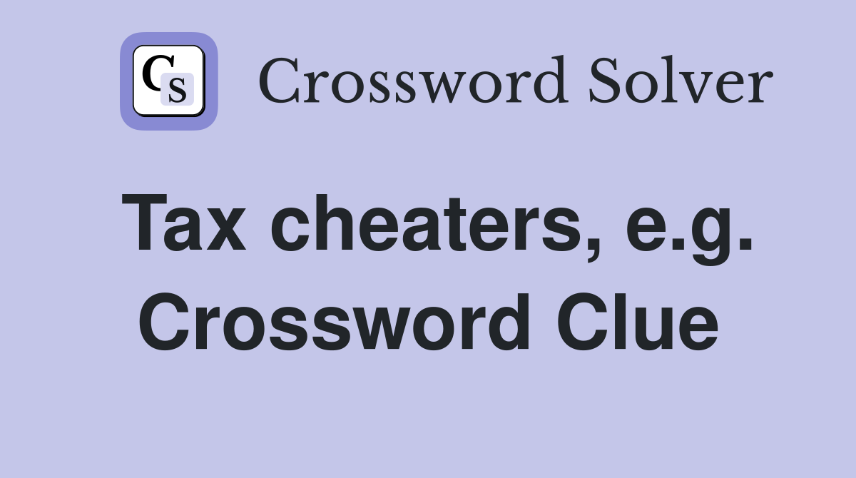 Tax cheaters, e.g. Crossword Clue