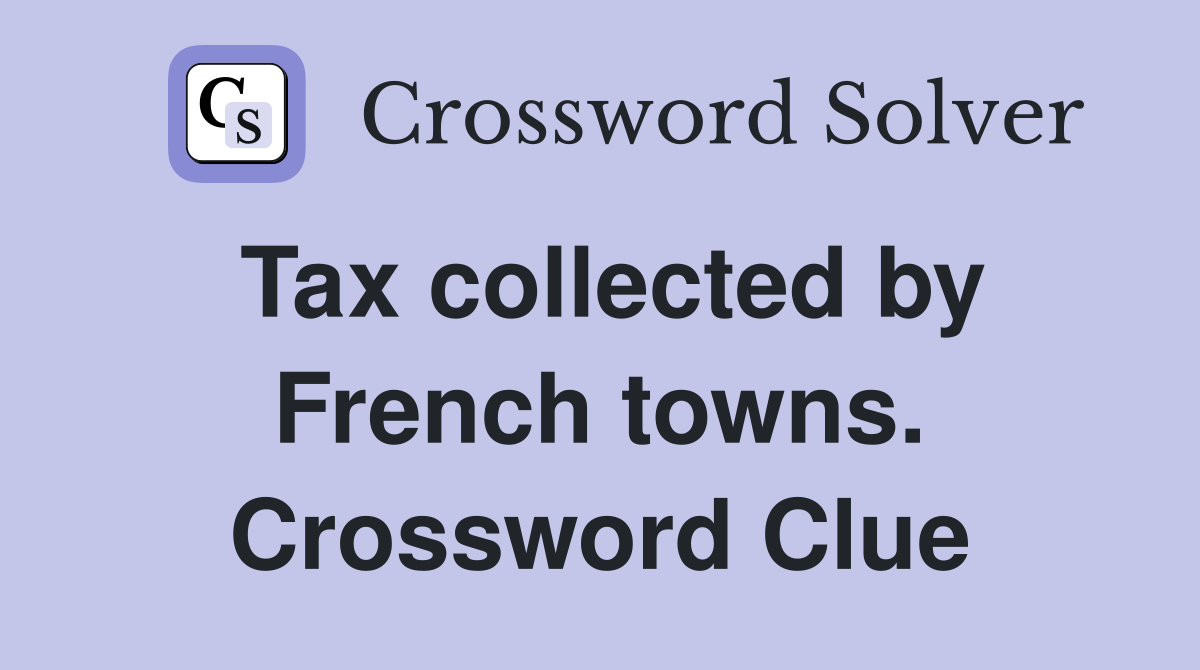 Tax collected by French towns. Crossword Clue